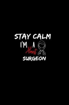 Book cover for Stay Calm I'm Almost A Surgeon