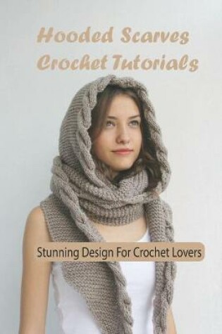 Cover of Hooded Scarves Crochet Tutorials