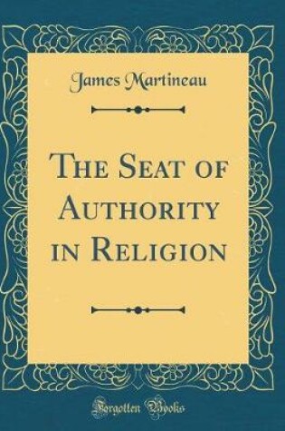 Cover of The Seat of Authority in Religion (Classic Reprint)