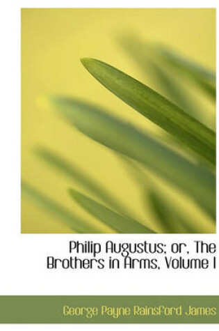 Cover of Philip Augustus; Or, the Brothers in Arms, Volume I