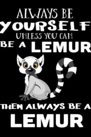 Cover of Always Be Yourself Unless You Can Be a Lemur Then Always Be a Lemur