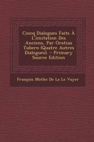 Cover of Cincq Dialogues Faits A L'Imitation Des Anciens, Par Oratius Tubero (Quatre Autres Dialogues).