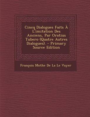 Book cover for Cincq Dialogues Faits A L'Imitation Des Anciens, Par Oratius Tubero (Quatre Autres Dialogues).