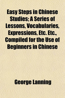 Book cover for Easy Steps in Chinese Studies; A Series of Lessons, Vocabularies, Expressions, Etc. Etc., Compiled for the Use of Beginners in Chinese