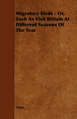 Book cover for Migratory Birds - Or, Such As Visit Britain At Different Seasons Of The Year