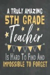 Book cover for A Truly Amazing 5th Grade Teacher Is Hard To Find And Impossible To Forget