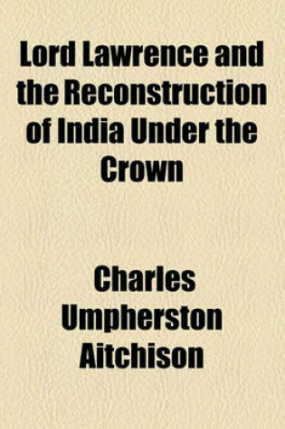 Cover of Lord Lawrence and the Reconstruction of India Under the Crown