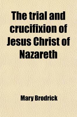 Book cover for The Trial and Crucifixion of Jesus Christ of Nazareth