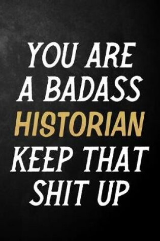 Cover of You Are A Badass Historian Keep That Shit Up