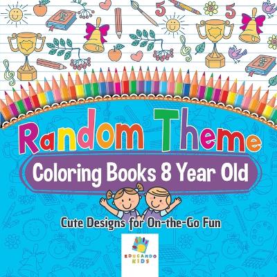 Book cover for Random Theme Coloring Books 8 Year Old Cute Designs for On-the-Go Fun