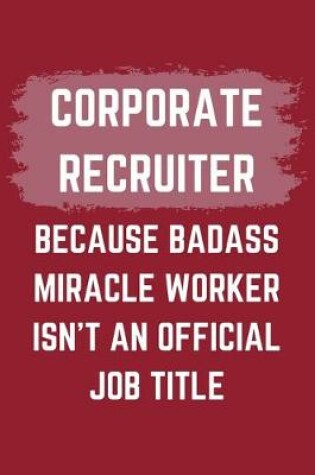 Cover of Corporate Recruiter Because Badass Miracle Worker Isn't An Official Job Title