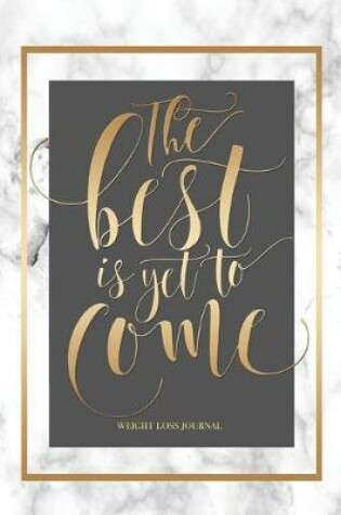 Cover of The Best Is Yet To Come - Weight Loss Journal