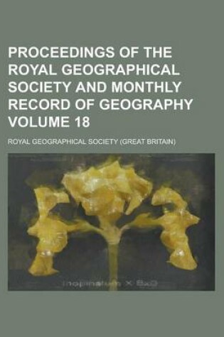 Cover of Proceedings of the Royal Geographical Society and Monthly Record of Geography Volume 18