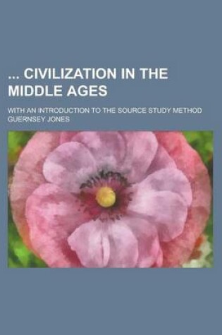Cover of Civilization in the Middle Ages; With an Introduction to the Source Study Method