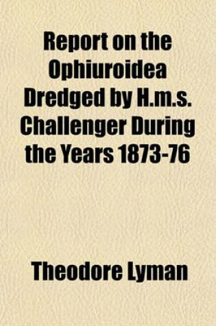 Cover of Report on the Ophiuroidea Dredged by H.M.S. Challenger During the Years 1873-76