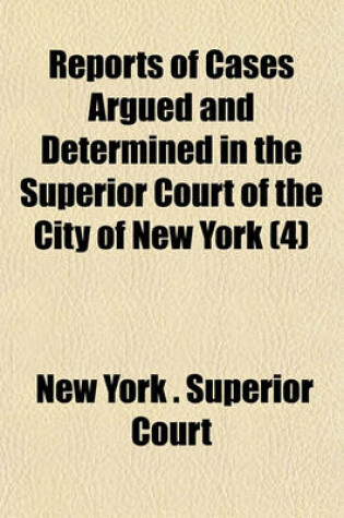 Cover of Reports of Cases Argued and Determined in the Superior Court of the City of New York (Volume 4)