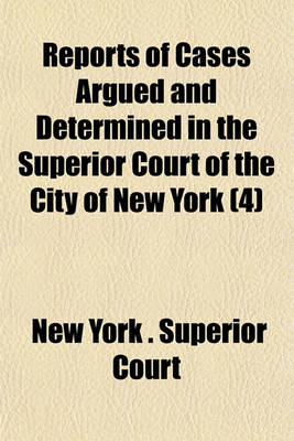 Book cover for Reports of Cases Argued and Determined in the Superior Court of the City of New York (Volume 4)