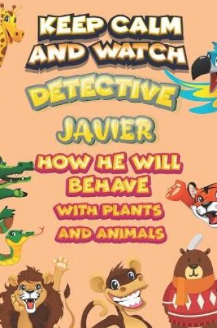 Cover of keep calm and watch detective Javier how he will behave with plant and animals
