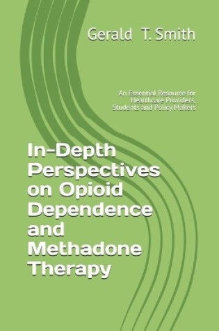 Cover of In-Depth Perspectives on Opioid Dependence and Methadone Therapy