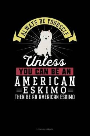 Cover of Always Be Yourself Unless You Can Be an American Eskimo Then Be an American Eskimo