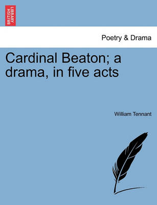 Book cover for Cardinal Beaton; A Drama, in Five Acts