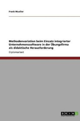 Cover of Methodenvariation beim Einsatz integrierter Unternehmenssoftware in der UEbungsfirma als didaktische Herausforderung