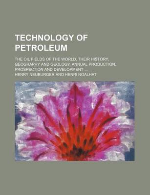 Book cover for Technology of Petroleum; The Oil Fields of the World, Their History, Geography and Geology, Annual Production, Prospection and Development