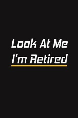 Cover of Look At Me I'm Retired