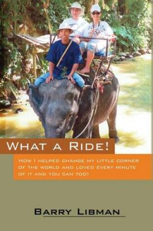 Cover of What a Ride! How I Helped Change My Little Corner of the World and Loved Every Minute of It and You Can Too!