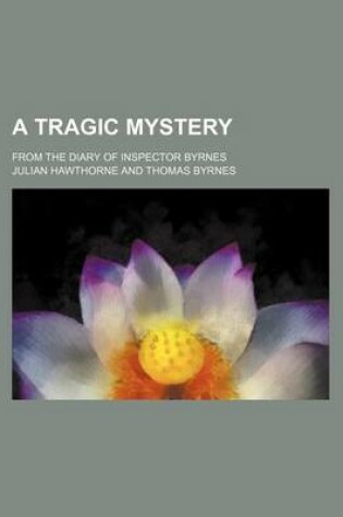 Cover of A Tragic Mystery; From the Diary of Inspector Byrnes