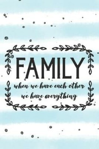 Cover of Family When We Have Each Other We Have Everything