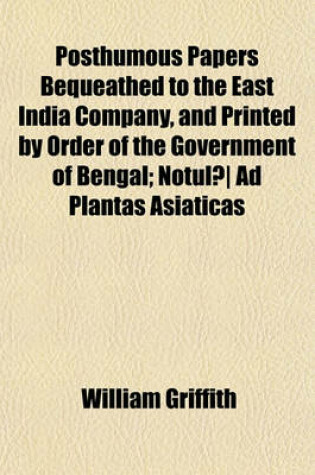 Cover of Posthumous Papers Bequeathed to the East India Company, and Printed by Order of the Government of Bengal Volume 3; Notula Ad Plantas Asiaticas