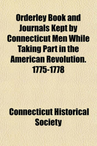 Cover of Orderley Book and Journals Kept by Connecticut Men While Taking Part in the American Revolution. 1775-1778