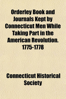 Book cover for Orderley Book and Journals Kept by Connecticut Men While Taking Part in the American Revolution. 1775-1778