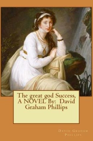 Cover of The great god Success, A NOVEL By