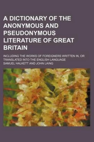 Cover of A Dictionary of the Anonymous and Pseudonymous Literature of Great Britain; Including the Works of Foreigners Written In, or Translated Into the English Language