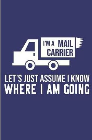 Cover of I'm Mail Carrier Let's Just Assume I Know Where I Am Going