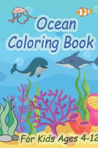 Cover of Ocean Coloring Book For Kids Ages 4-12