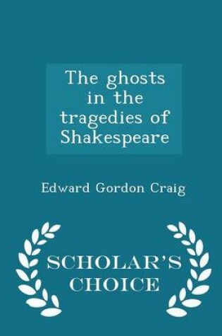 Cover of The Ghosts in the Tragedies of Shakespeare - Scholar's Choice Edition