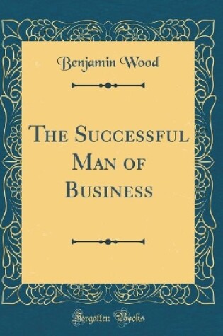 Cover of The Successful Man of Business (Classic Reprint)