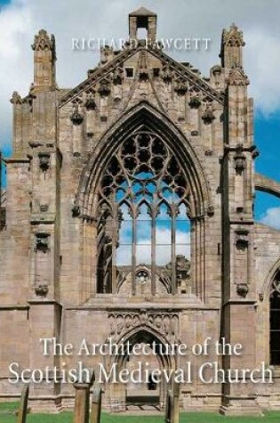 Cover of The Architecture of the Scottish Medieval Church, 1100-1560