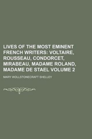 Cover of Lives of the Most Eminent French Writers Volume 2; Voltaire, Rousseau, Condorcet, Mirabeau, Madame Roland, Madame de Stael