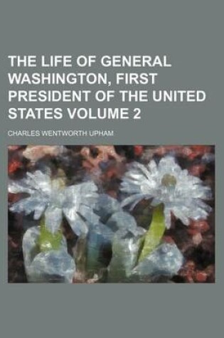 Cover of The Life of General Washington, First President of the United States Volume 2