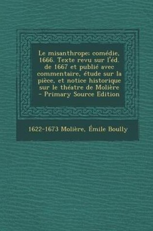 Cover of Le Misanthrope; Comedie, 1666. Texte Revu Sur L'Ed. de 1667 Et Publie Avec Commentaire, Etude Sur La Piece, Et Notice Historique Sur Le Theatre de Moliere