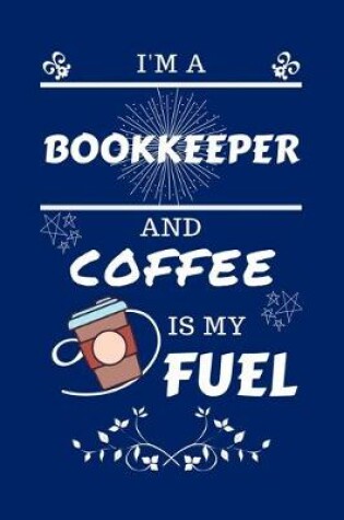 Cover of I'm An Bookkeeper And Coffee Is My Fuel