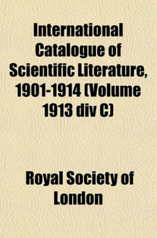 Cover of International Catalogue of Scientific Literature, 1901-1914 (Volume 1913 DIV C)