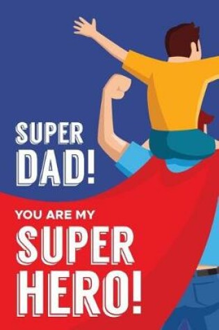 Cover of Super Dad You Are My Super Hero