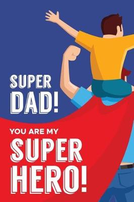 Book cover for Super Dad You Are My Super Hero
