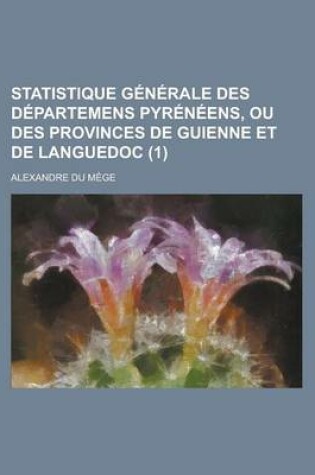 Cover of Statistique Generale Des Departemens Pyreneens, Ou Des Provinces de Guienne Et de Languedoc (1 )