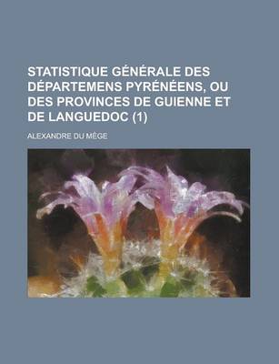 Book cover for Statistique Generale Des Departemens Pyreneens, Ou Des Provinces de Guienne Et de Languedoc (1 )